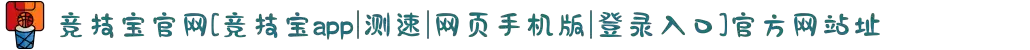 竞技宝官网[竞技宝app|测速|网页手机版|登录入口]官方网站址